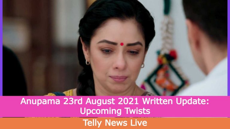 Anupama 23rd August 2021 Written Update: Upcoming Twists