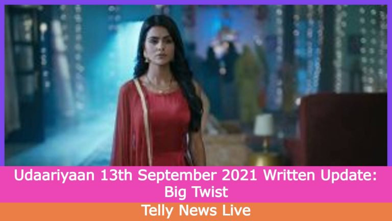 Udaariyaan 13th September 2021 Written Update: Big Twist